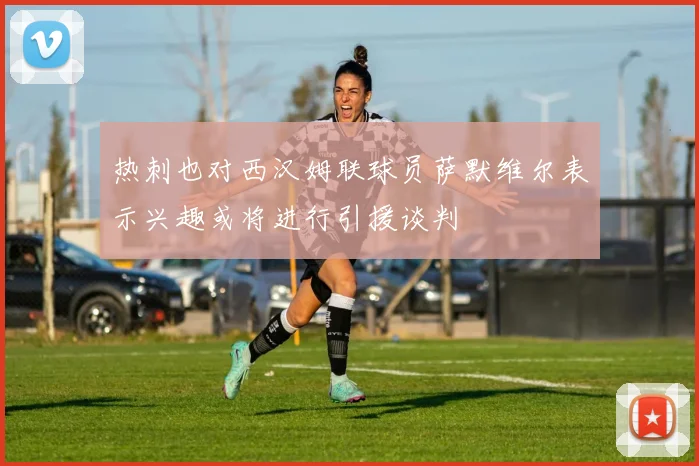 热刺也对西汉姆联球员萨默维尔表示兴趣或将进行引援谈判