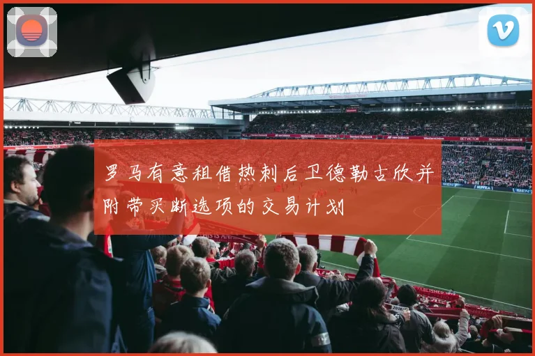 罗马有意租借热刺后卫德勒古欣并附带买断选项的交易计划